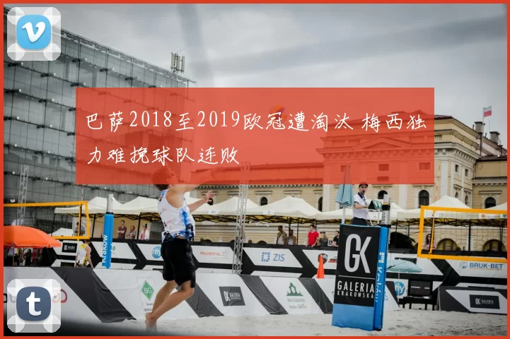 巴萨2018至2019欧冠遭淘汰 梅西独力难挽球队连败