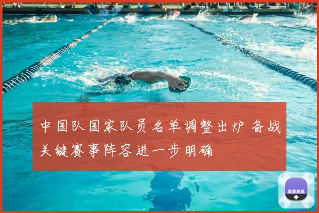 中国队国家队员名单调整出炉 备战关键赛事阵容进一步明确
