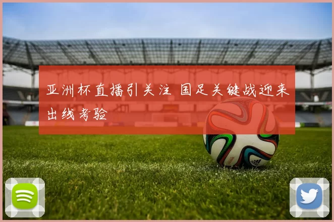 亚洲杯直播引关注 国足关键战迎来出线考验