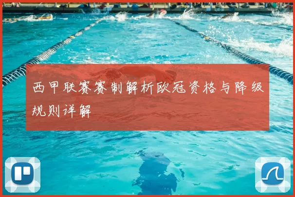 西甲联赛赛制解析欧冠资格与降级规则详解