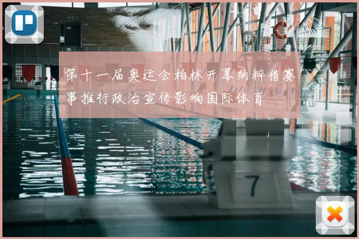 第十一届奥运会柏林开幕纳粹借赛事推行政治宣传影响国际体育