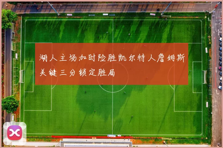 湖人主场加时险胜凯尔特人詹姆斯关键三分锁定胜局