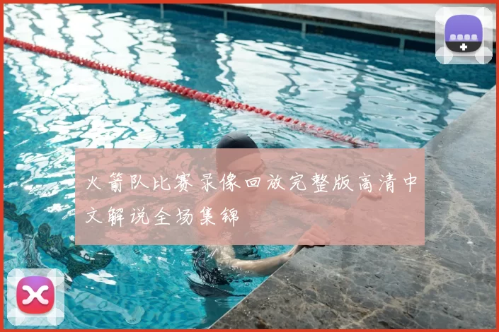 火箭队比赛录像回放完整版高清中文解说全场集锦