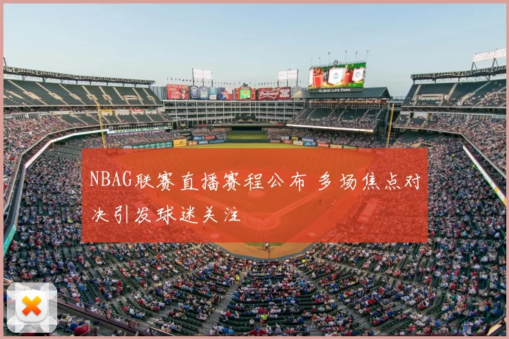 NBAG联赛直播赛程公布 多场焦点对决引发球迷关注